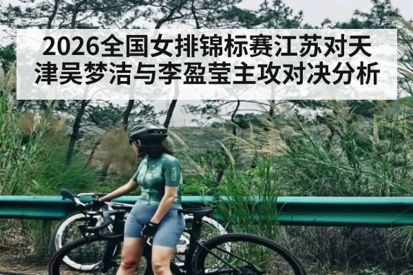 2026全国女排锦标赛江苏对天津吴梦洁与李盈莹主攻对决分析